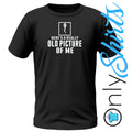 OnlyShirts Funny Range Old Picture of me